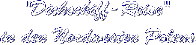 "Dickschiff-Reise" 
in den Nordwesten Polens 